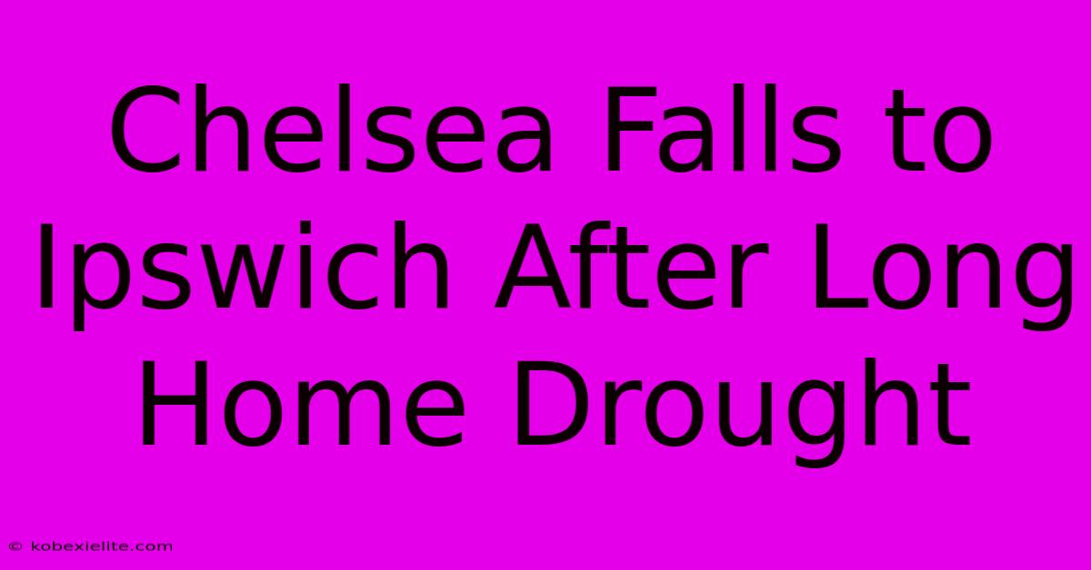 Chelsea Falls To Ipswich After Long Home Drought