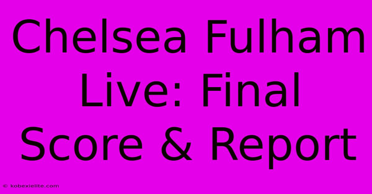 Chelsea Fulham Live: Final Score & Report