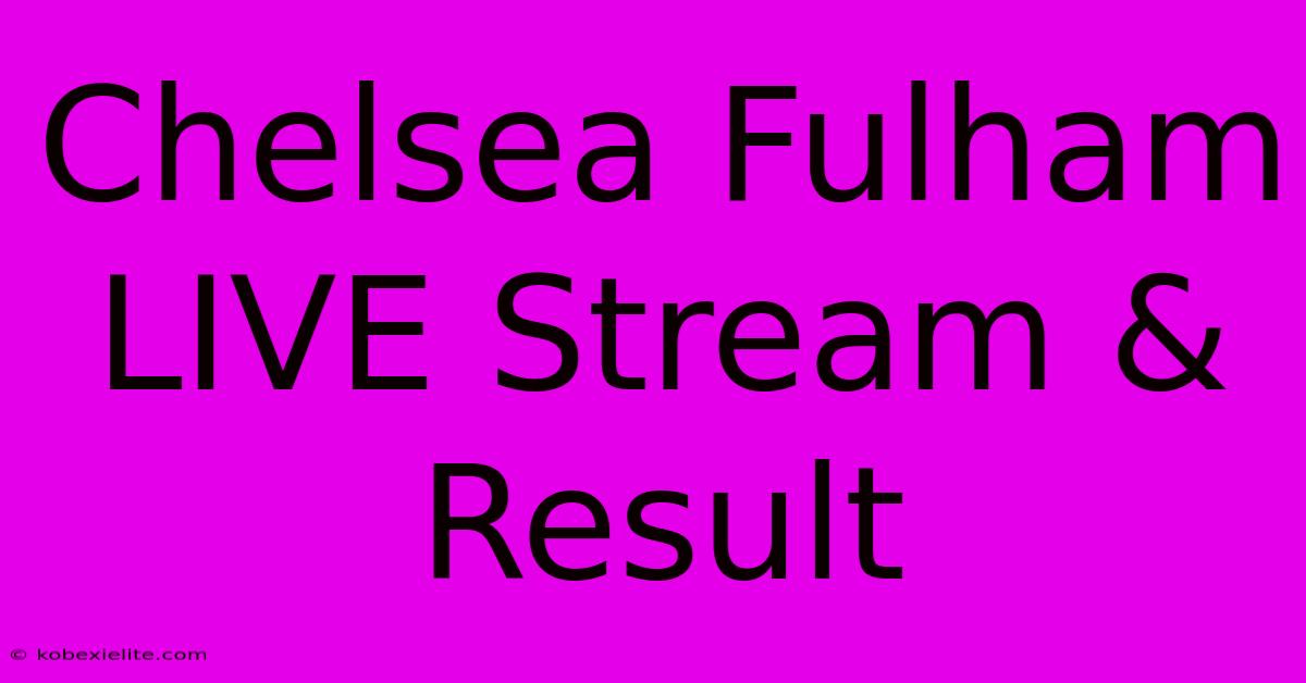 Chelsea Fulham LIVE Stream & Result