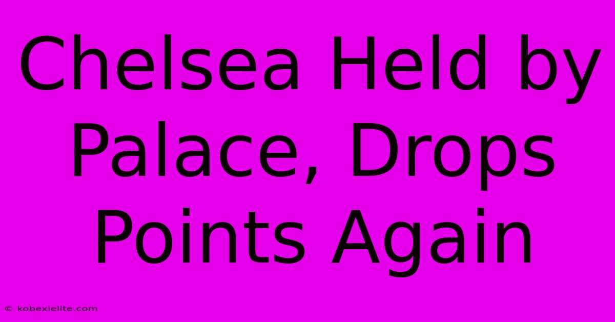 Chelsea Held By Palace, Drops Points Again