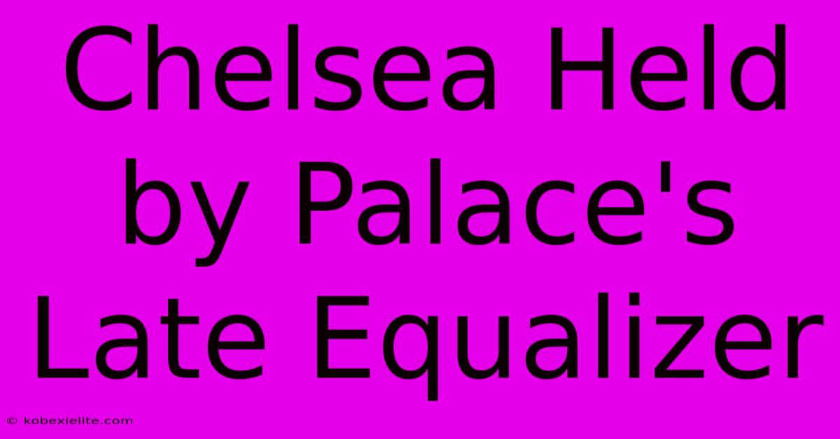 Chelsea Held By Palace's Late Equalizer