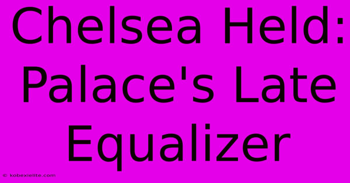 Chelsea Held: Palace's Late Equalizer