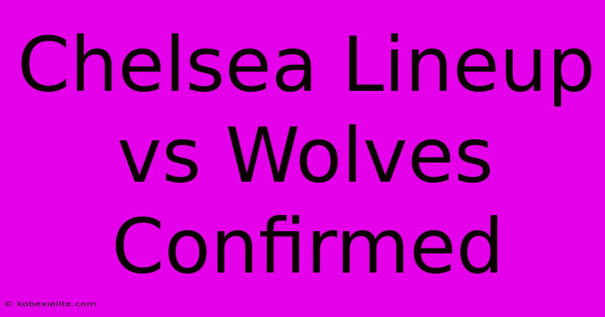 Chelsea Lineup Vs Wolves Confirmed