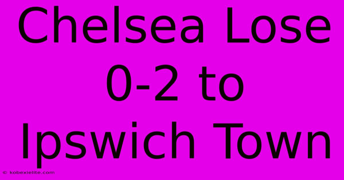 Chelsea Lose 0-2 To Ipswich Town