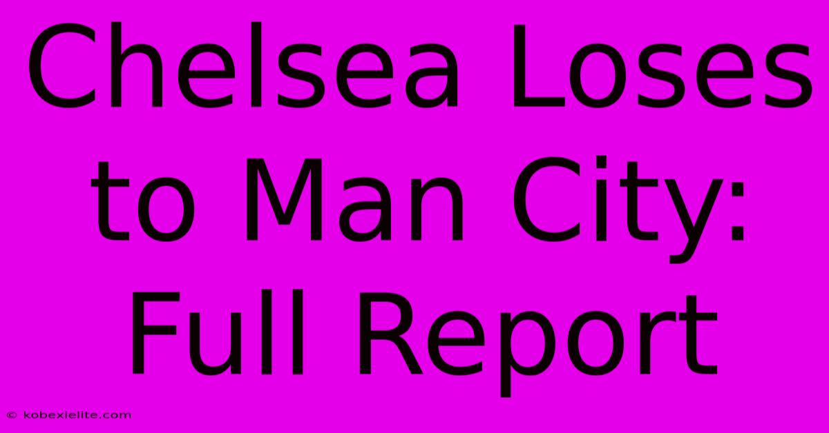 Chelsea Loses To Man City: Full Report