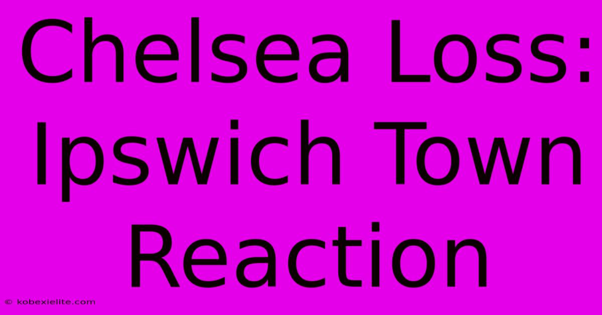 Chelsea Loss: Ipswich Town Reaction