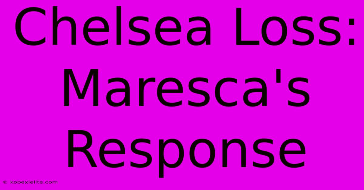 Chelsea Loss: Maresca's Response