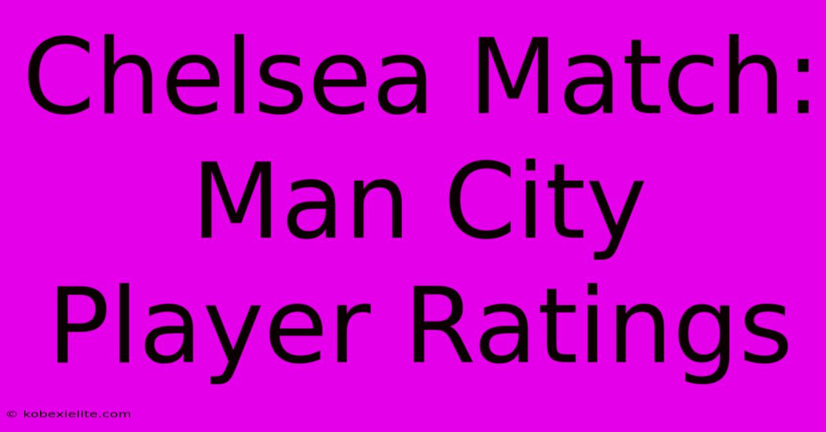 Chelsea Match: Man City Player Ratings