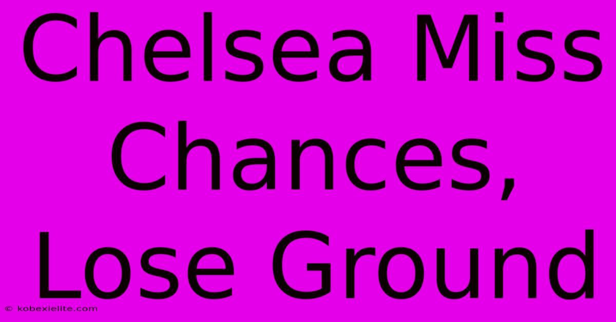 Chelsea Miss Chances, Lose Ground