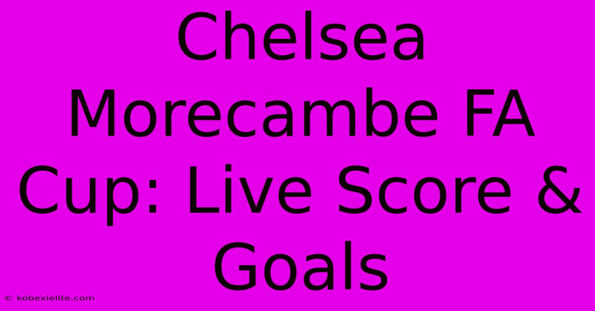 Chelsea Morecambe FA Cup: Live Score & Goals