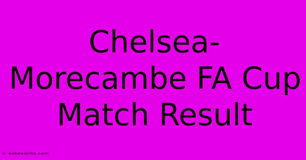 Chelsea-Morecambe FA Cup Match Result