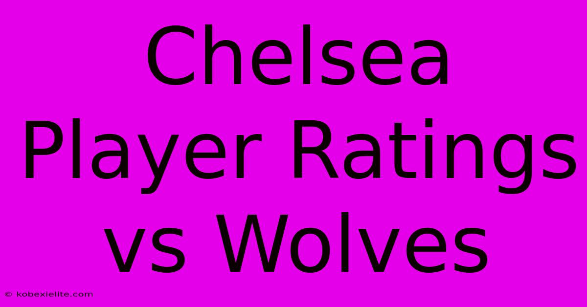 Chelsea Player Ratings Vs Wolves