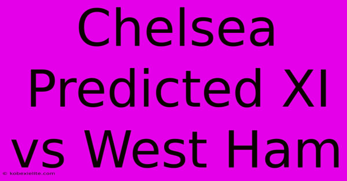 Chelsea Predicted XI Vs West Ham Chelsea Predicted XI Vs West Ham