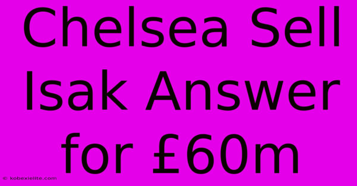 Chelsea Sell Isak Answer For £60m