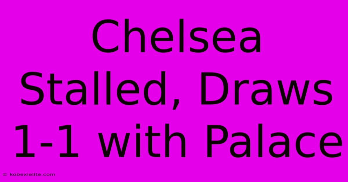 Chelsea Stalled, Draws 1-1 With Palace