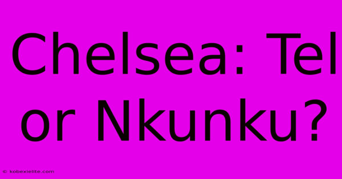 Chelsea: Tel Or Nkunku?