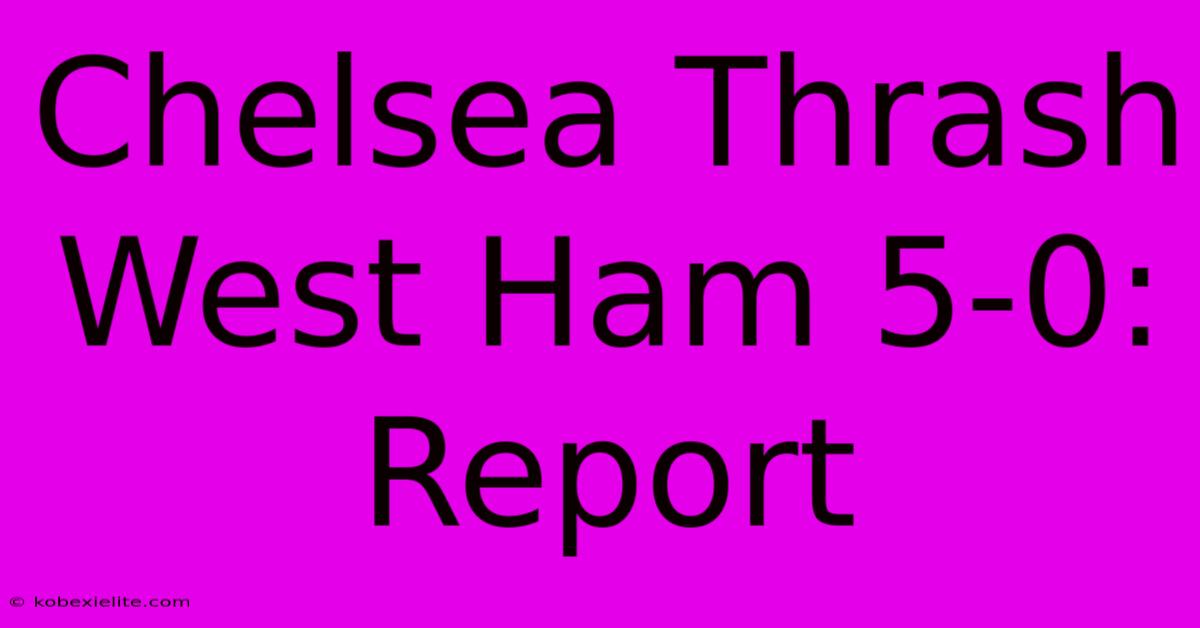 Chelsea Thrash West Ham 5-0: Report