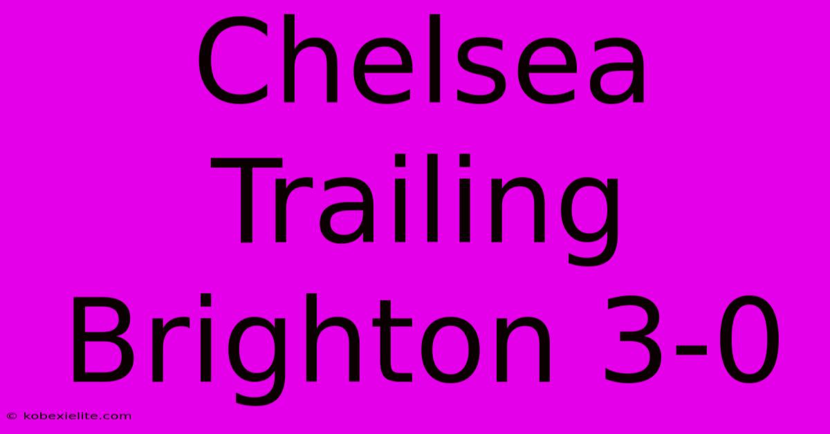 Chelsea Trailing Brighton 3-0