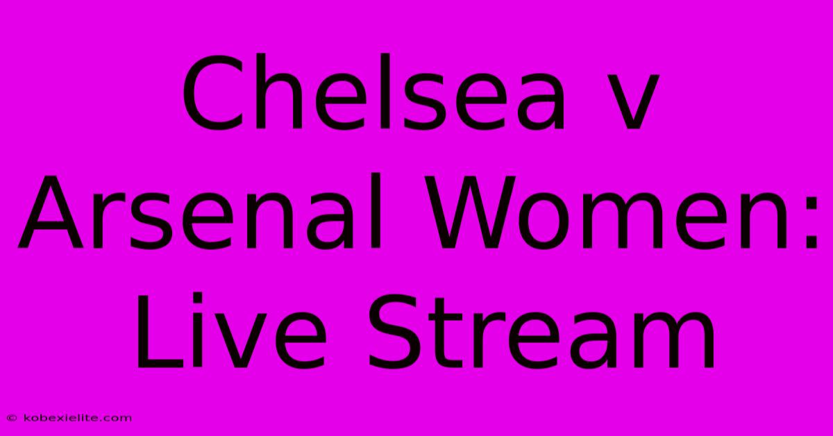 Chelsea V Arsenal Women: Live Stream