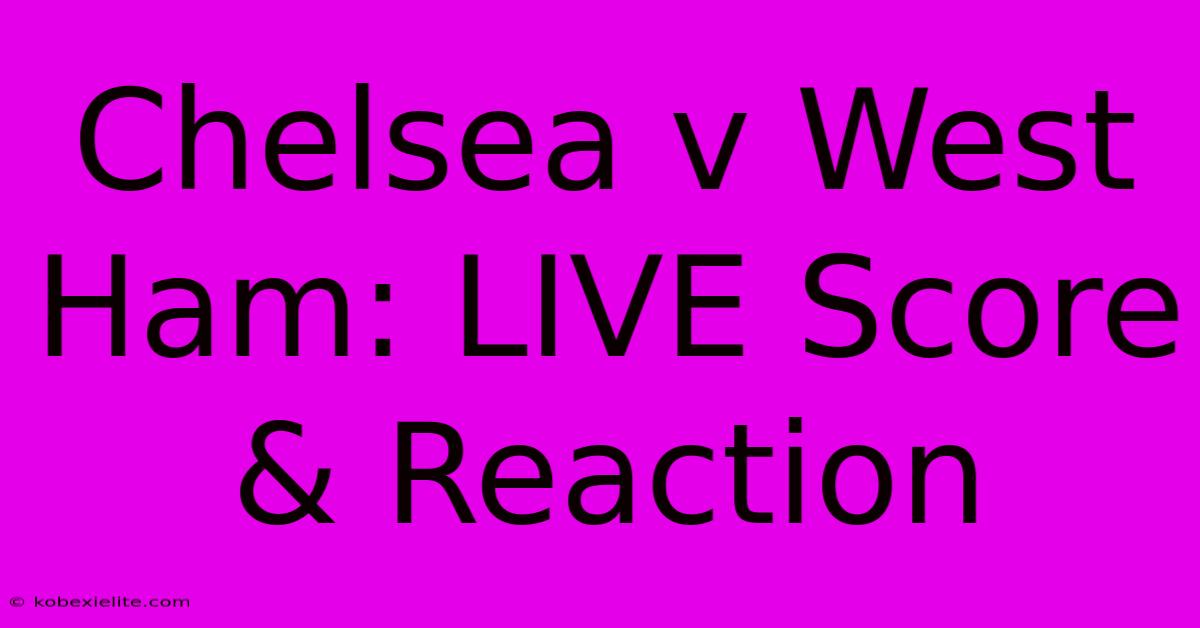 Chelsea V West Ham: LIVE Score & Reaction