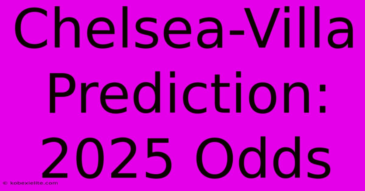 Chelsea-Villa Prediction: 2025 Odds