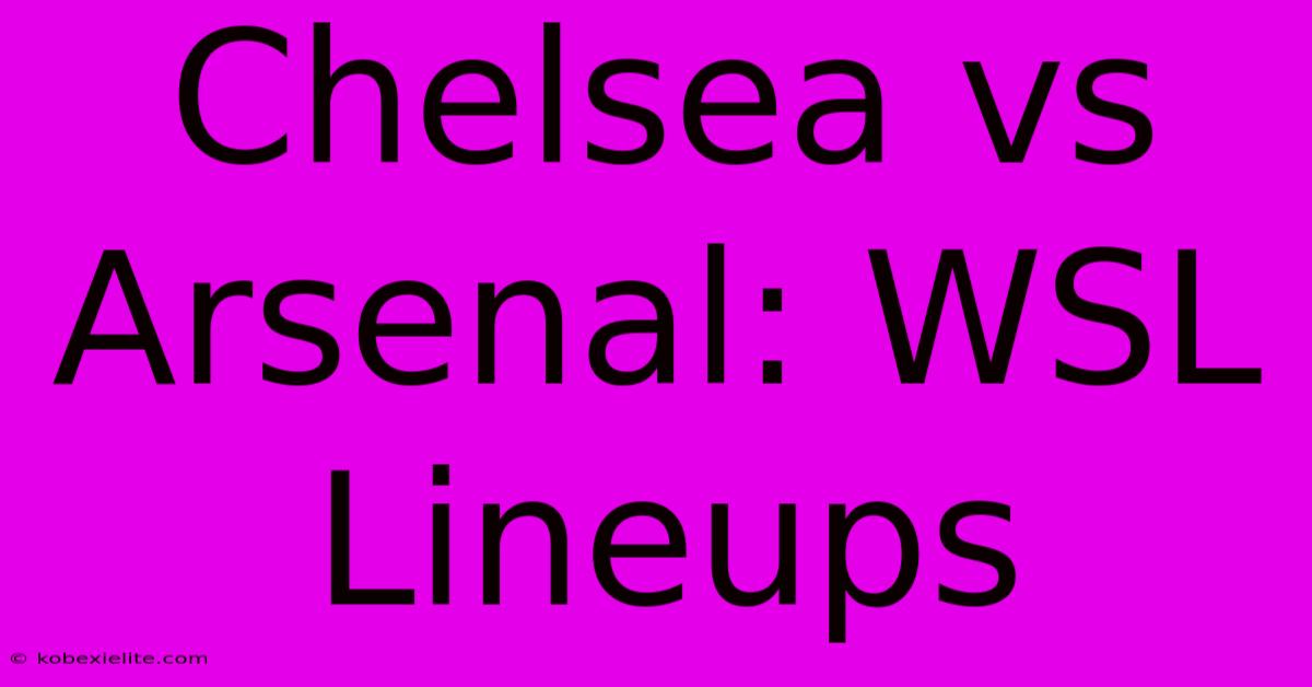 Chelsea Vs Arsenal: WSL Lineups