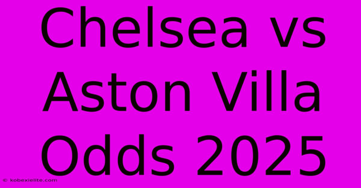 Chelsea Vs Aston Villa Odds 2025