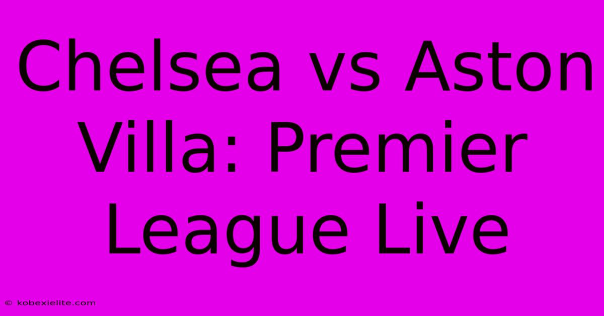 Chelsea Vs Aston Villa: Premier League Live