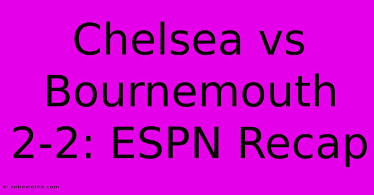 Chelsea Vs Bournemouth 2-2: ESPN Recap