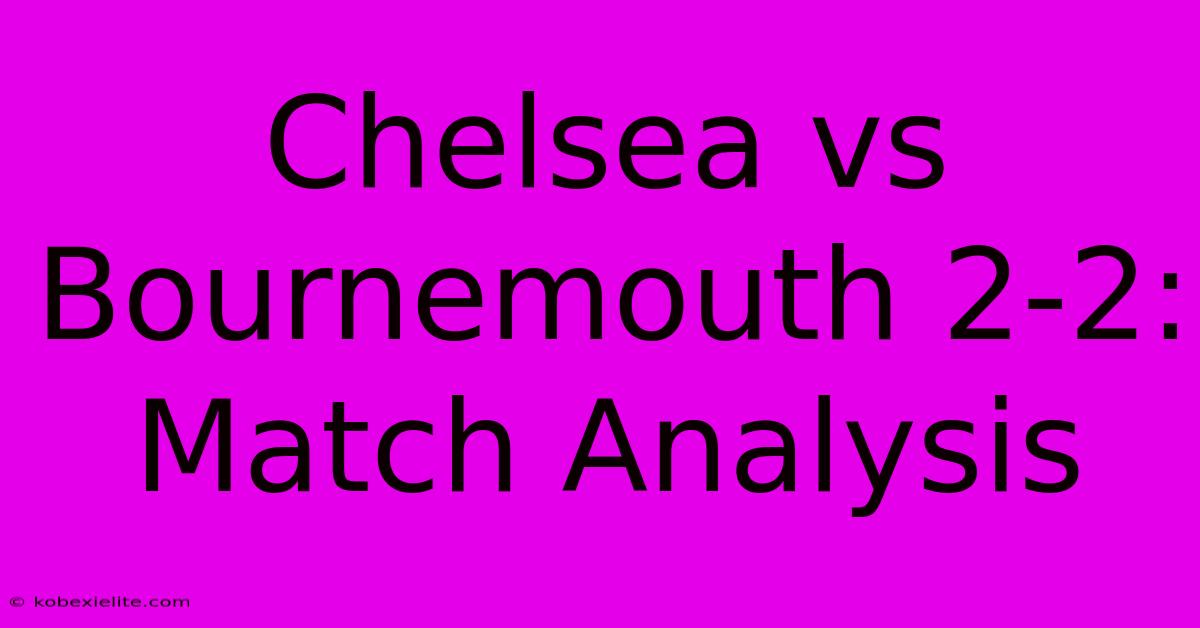 Chelsea Vs Bournemouth 2-2: Match Analysis