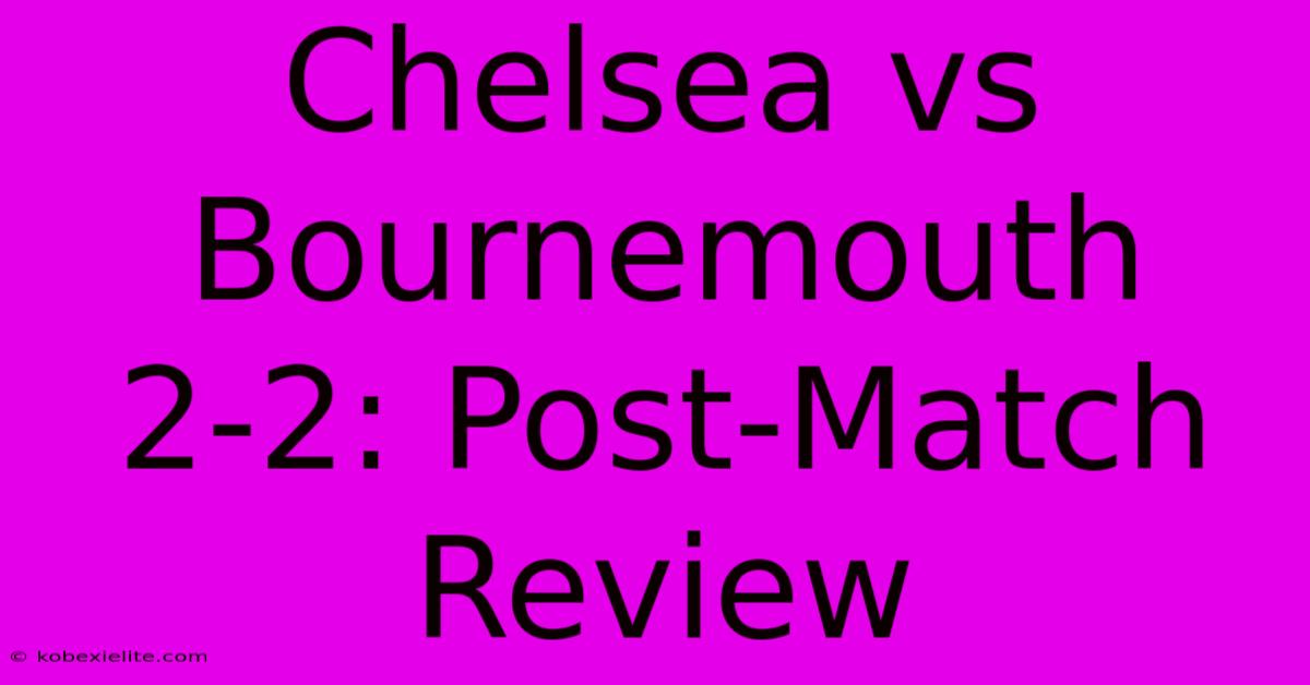 Chelsea Vs Bournemouth 2-2: Post-Match Review