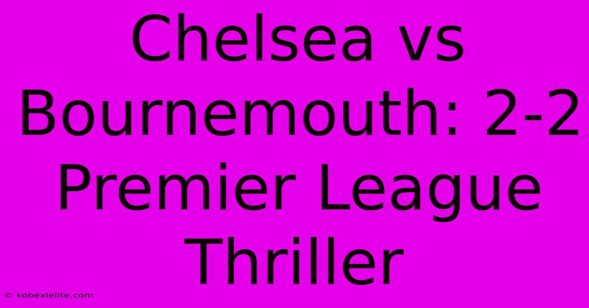 Chelsea Vs Bournemouth: 2-2 Premier League Thriller