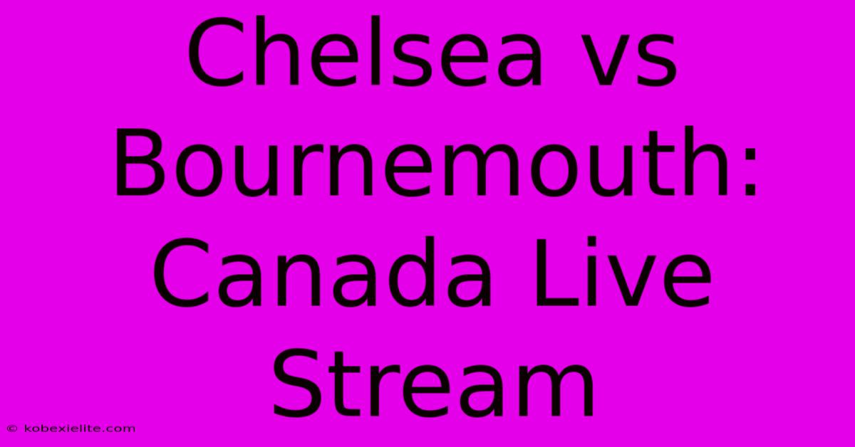 Chelsea Vs Bournemouth: Canada Live Stream