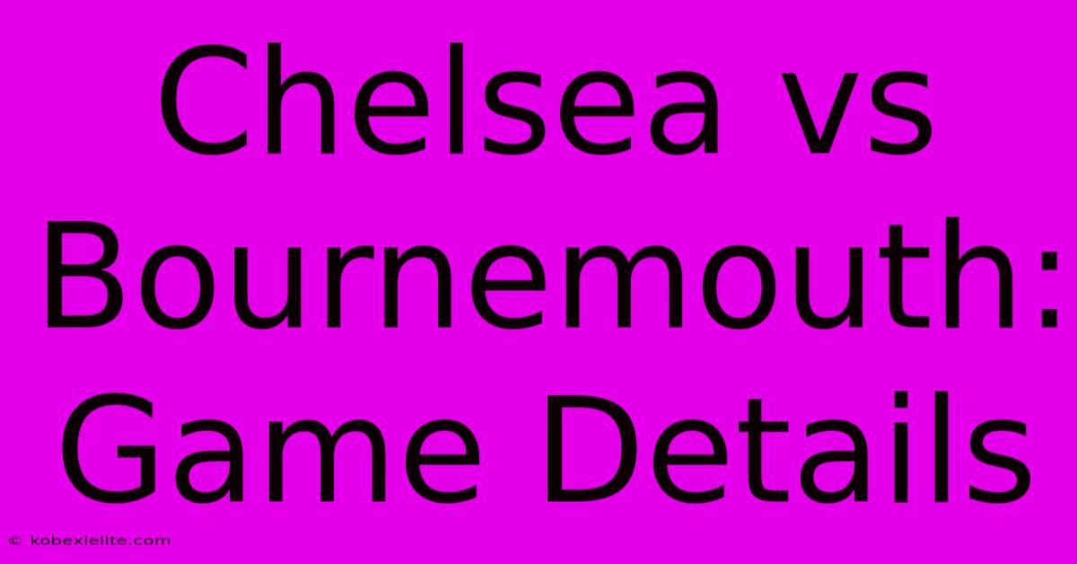 Chelsea Vs Bournemouth: Game Details