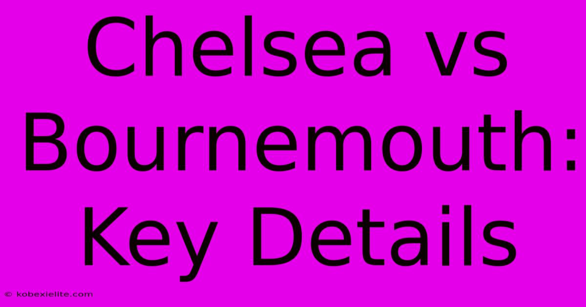 Chelsea Vs Bournemouth: Key Details