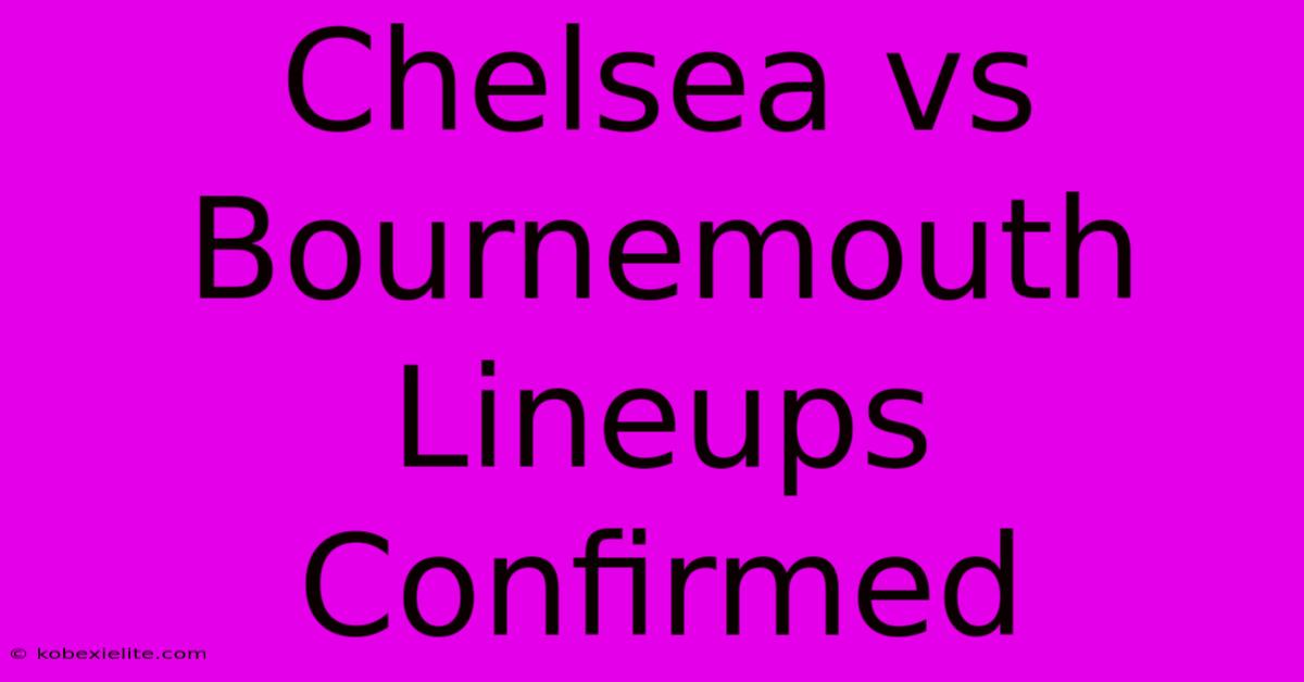 Chelsea Vs Bournemouth Lineups Confirmed