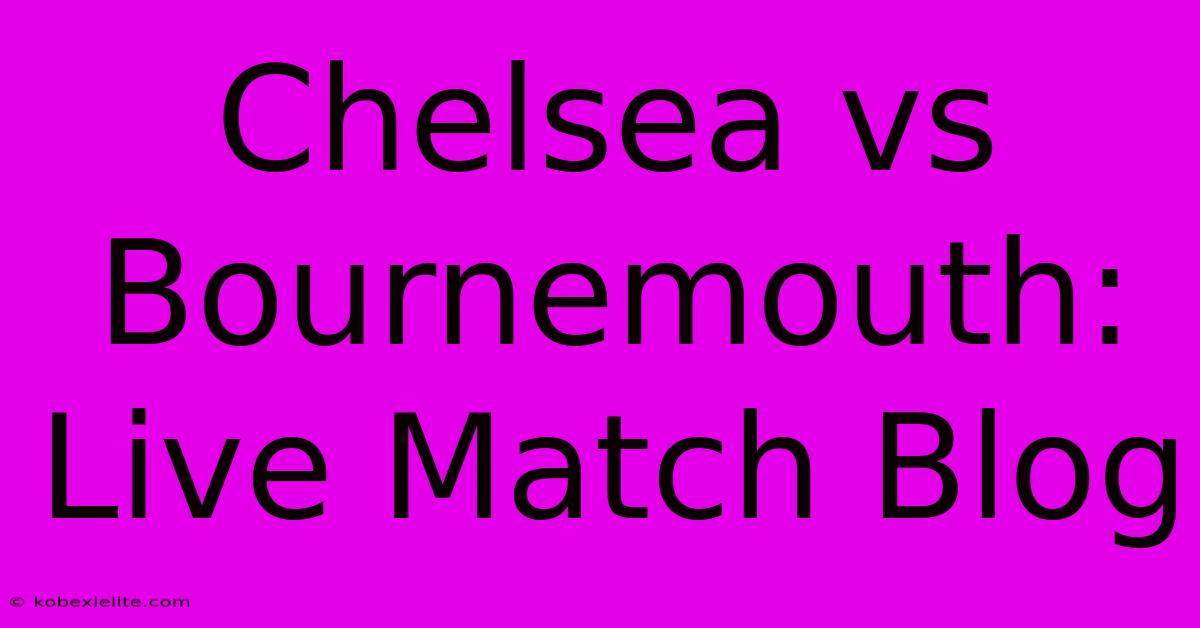 Chelsea Vs Bournemouth: Live Match Blog