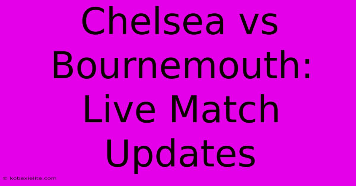 Chelsea Vs Bournemouth: Live Match Updates