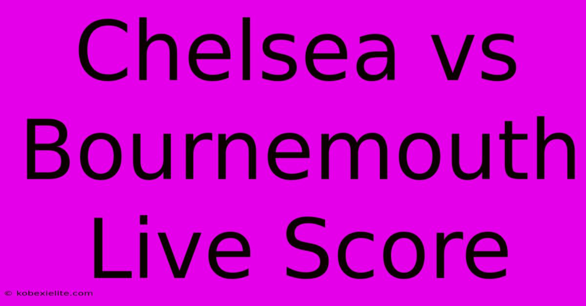 Chelsea Vs Bournemouth Live Score