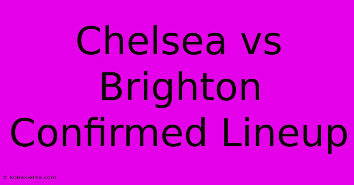 Chelsea Vs Brighton Confirmed Lineup