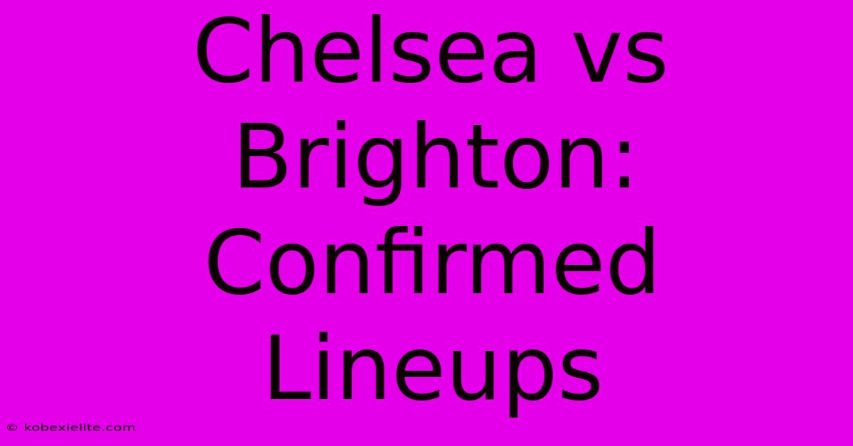 Chelsea Vs Brighton: Confirmed Lineups