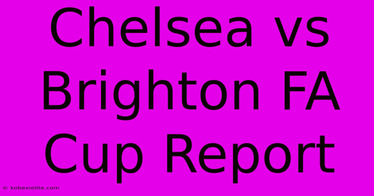 Chelsea Vs Brighton FA Cup Report