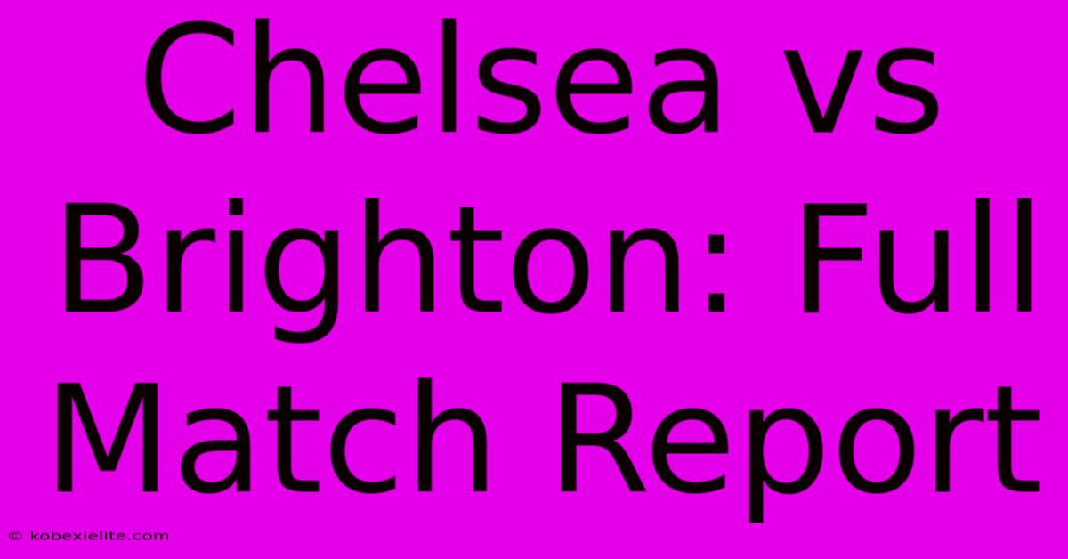 Chelsea Vs Brighton: Full Match Report