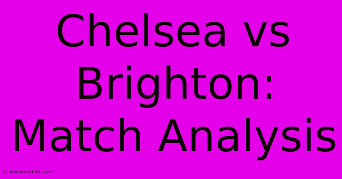 Chelsea Vs Brighton: Match Analysis