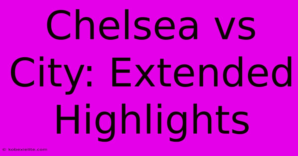 Chelsea Vs City: Extended Highlights