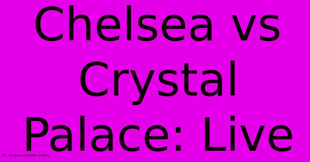 Chelsea Vs Crystal Palace: Live