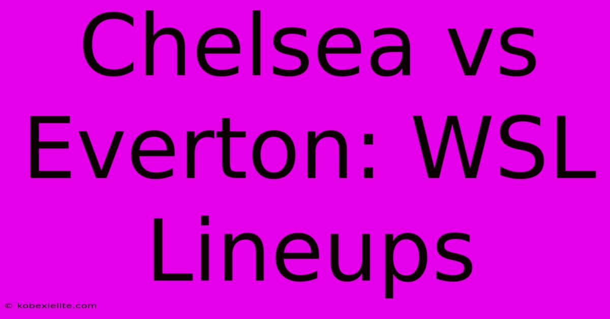 Chelsea Vs Everton: WSL Lineups