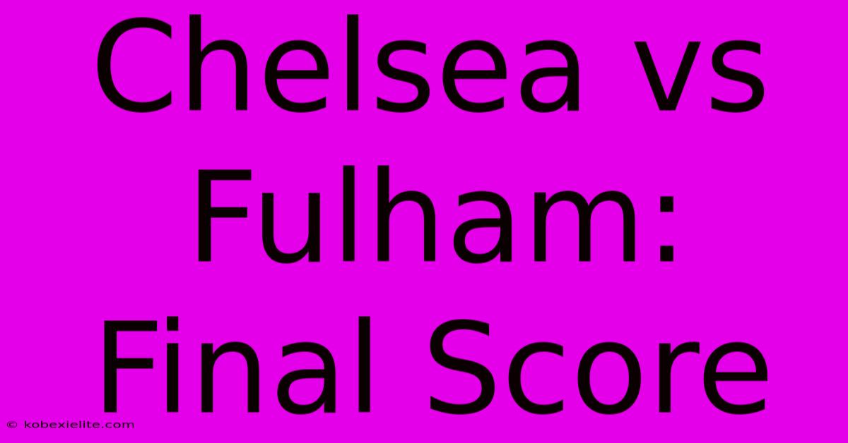 Chelsea Vs Fulham: Final Score