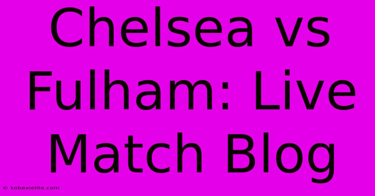 Chelsea Vs Fulham: Live Match Blog