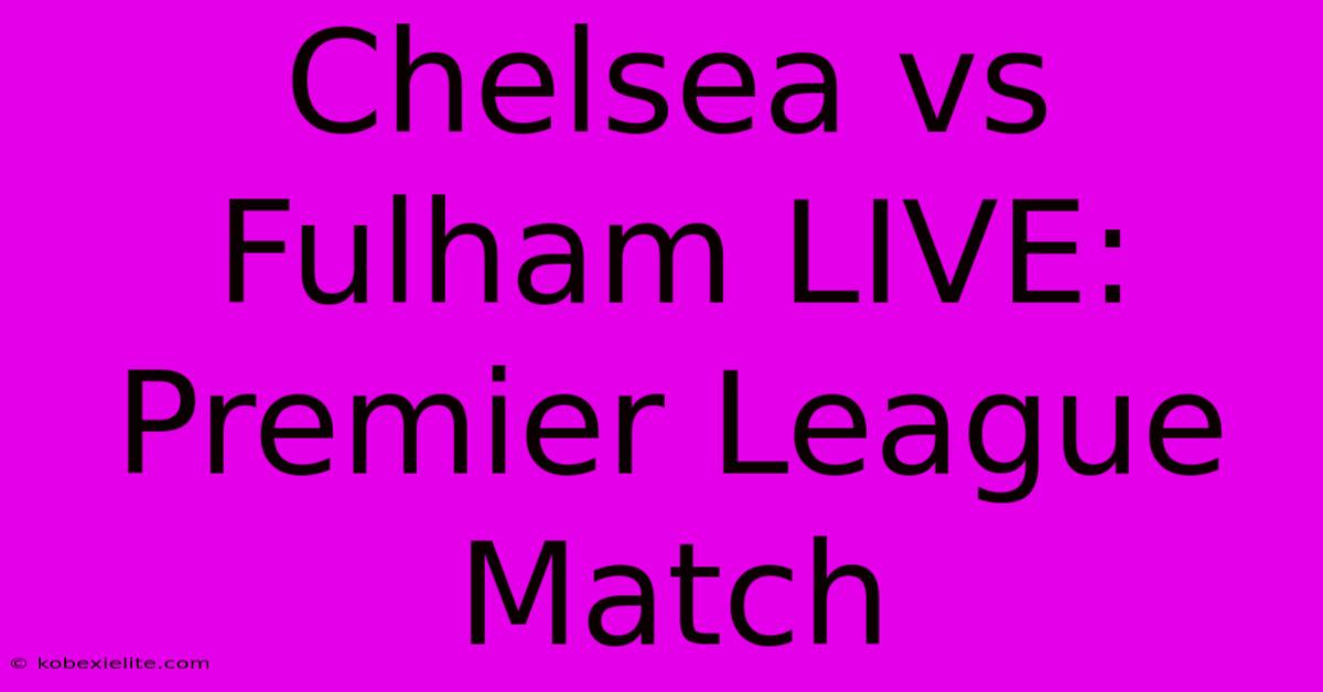 Chelsea Vs Fulham LIVE: Premier League Match